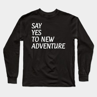 Say Yes To New Adventure Long Sleeve T-Shirt